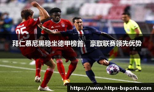拜仁慕尼黑稳坐德甲榜首，豪取联赛领先优势