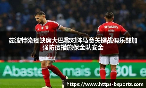 茹波特染疫缺席大巴黎对阵马赛关键战俱乐部加强防疫措施保全队安全