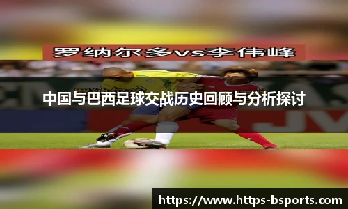 中国与巴西足球交战历史回顾与分析探讨