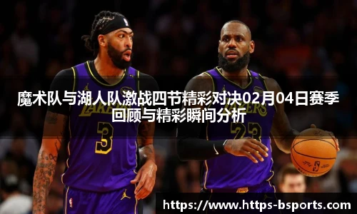 魔术队与湖人队激战四节精彩对决02月04日赛季回顾与精彩瞬间分析
