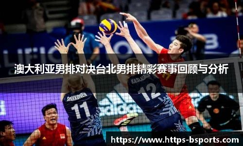 澳大利亚男排对决台北男排精彩赛事回顾与分析