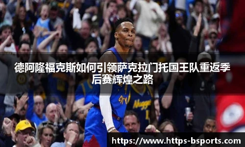 德阿隆福克斯如何引领萨克拉门托国王队重返季后赛辉煌之路